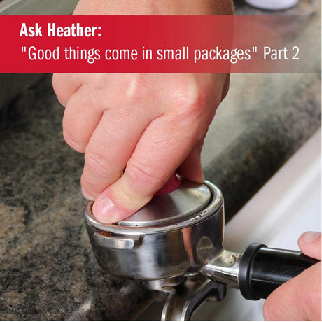 Ask Heather: "Good things come in small packages" Part 2